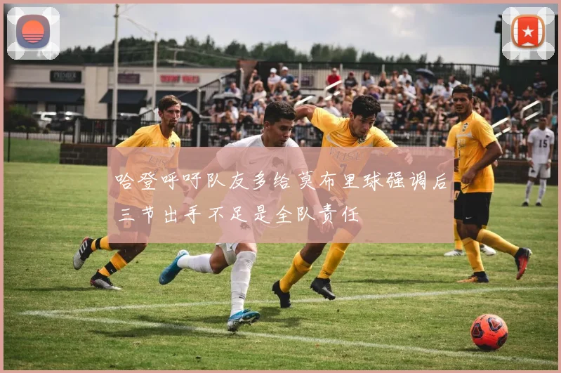 哈登呼吁队友多给莫布里球强调后三节出手不足是全队责任